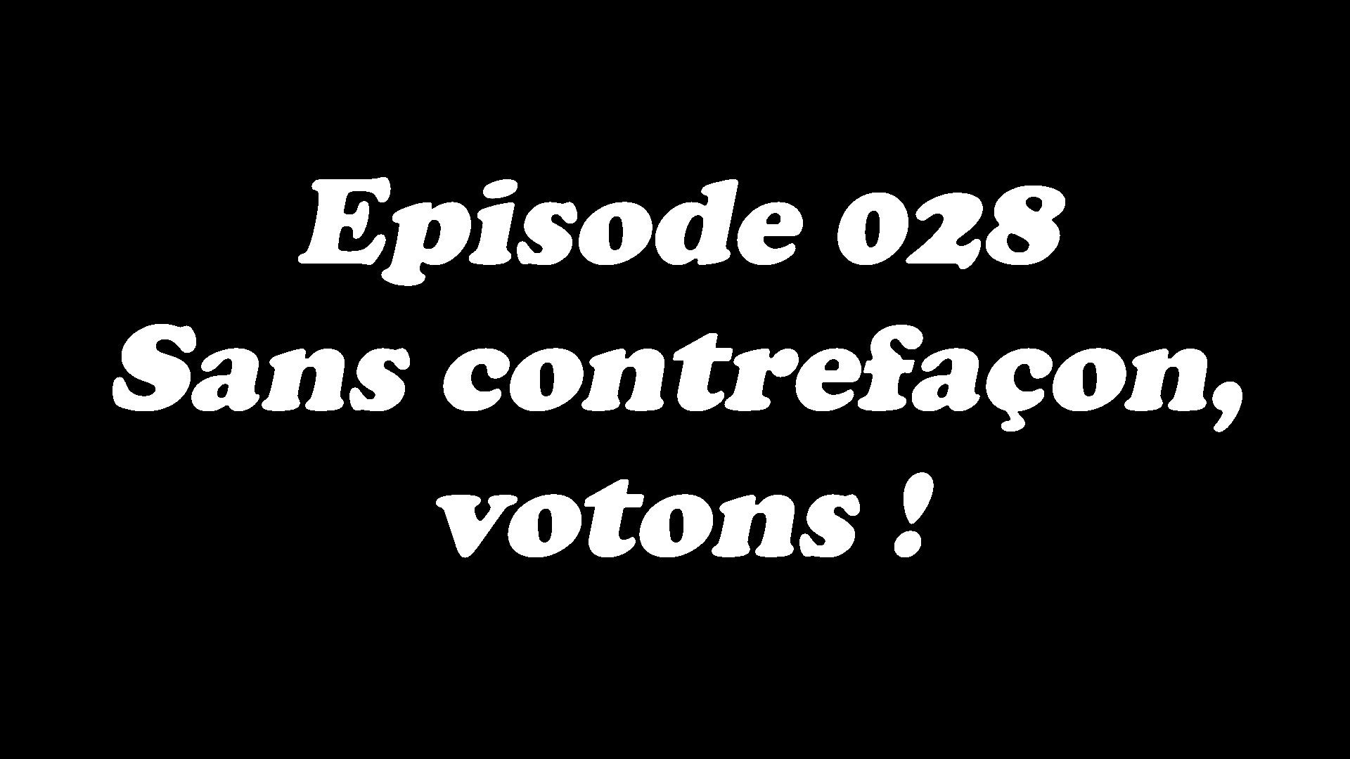 Episode 028 - Sans contrefaçon, votons !